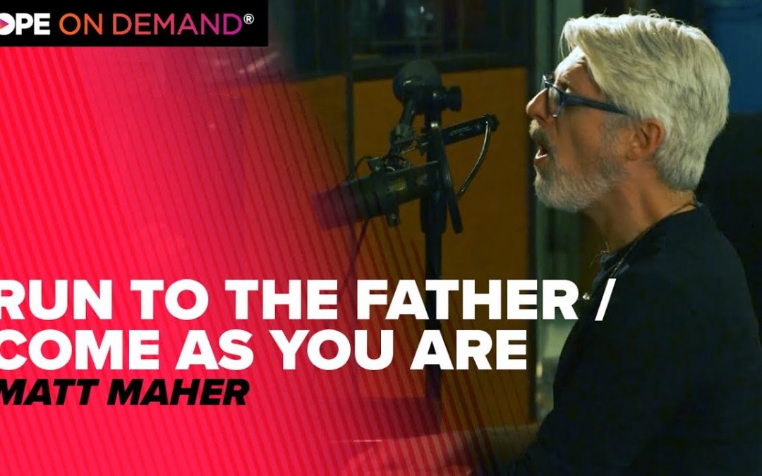 Matt Maher “Run To The Father / Come As You Are”