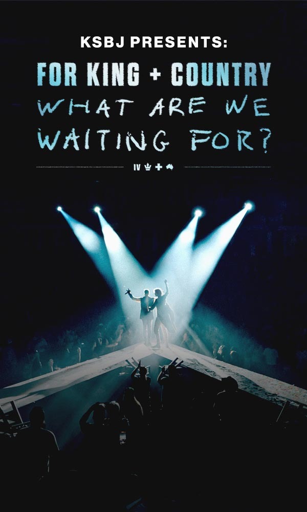 KSBJ Presents: FOR KING + COUNTRY's 'What Are We Waiting For?' The 
