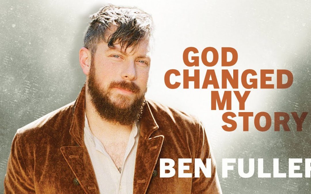God Changed My Story | Ben Fuller